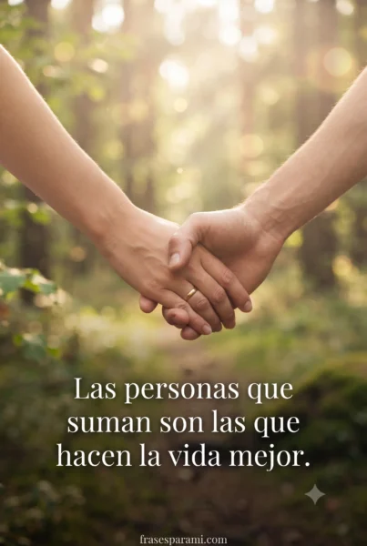 Frase para reflexionar sobre las personas que aportan a tu vida